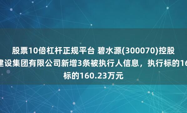股票10倍杠杆正规平台 碧水源(300070)控股的碧水源建设集团有限公司新增3条被执行人信息，执行标的160.23万元