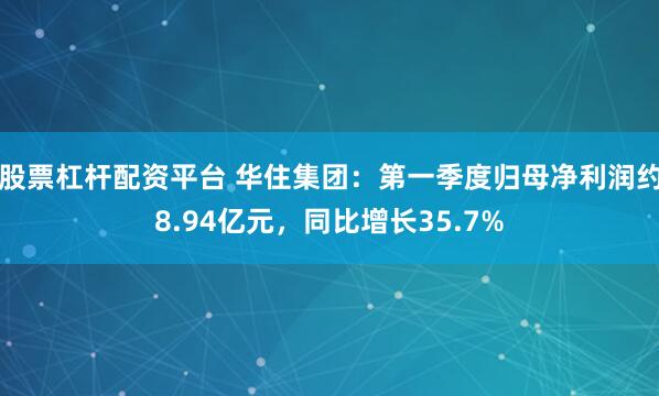 股票杠杆配资平台 华住集团：第一季度归母净利润约8.94亿元，同比增长35.7%